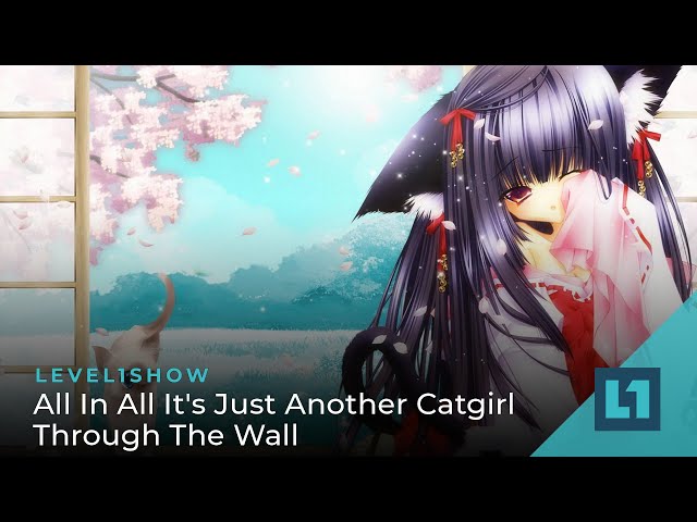 The Level1 Show July 29 2022: All In All It's Just Another Catgirl Through The Wall