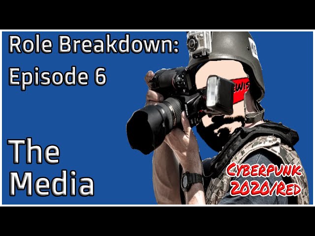 The Media - Role Breakdown Episode 6 For Cyberpunk 2020 and Red