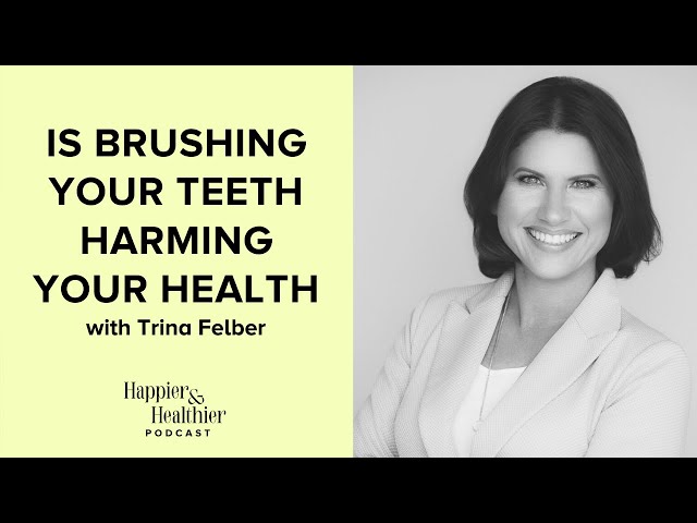 Is Brushing Your Teeth Harming Your Health With Trina Felber
