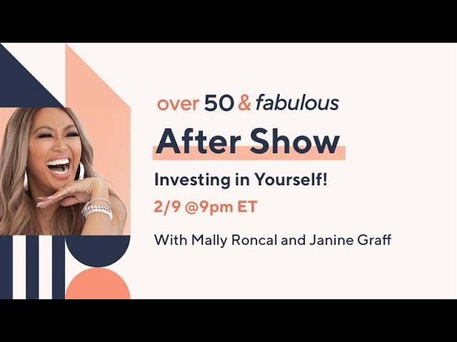 Over 50 & Fabulous: After Show - Investing in Yourself! | With Mally Roncal and Janine Graff