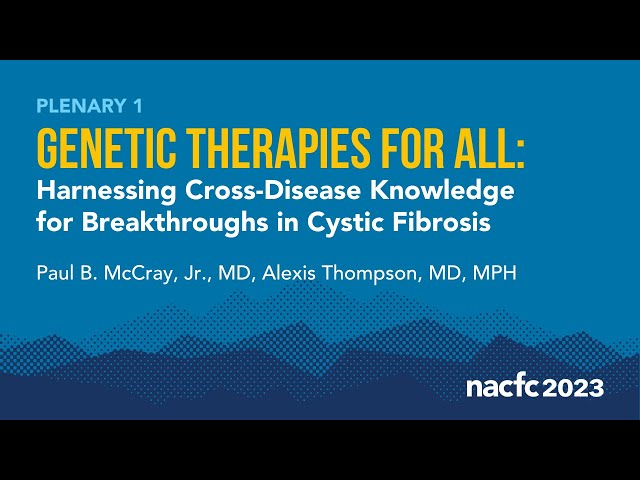 NACFC 2023 | Genetic Therapies for All: Harnessing Cross-Disease Knowledge for Breakthroughs in CF