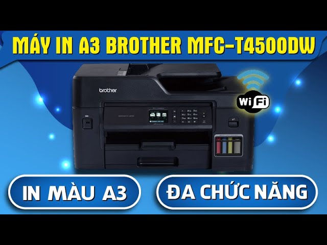 Đánh Giá Máy In Màu A3 Brother MFC T4500DW: Đa Chức Năng In 2 Mặt, Scan, Copy, Kết Nối Wifi