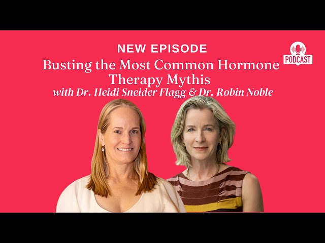 Busting The Most Common Hormone Therapy Myths with Dr. Heidi Snyder Flagg & Dr. Robin Noble