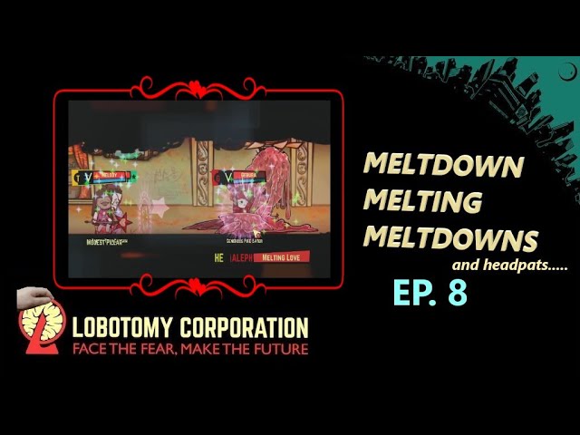 [Lobotomy Corporation EP. 7] MELTDOWN MELTING MELTDOWNS and headpats......