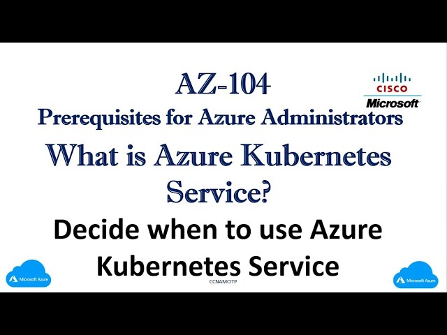 AZ-104 :- What is Azure Kubernetes Service? Decide when to use Azure Kubernetes Service ?
