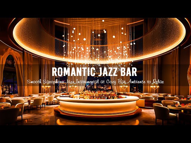 Romantic Jazz Bar 🍷 Smooth Saxophone Jazz Instrumental at Cozy Bar Ambience to Relax,Work,Study