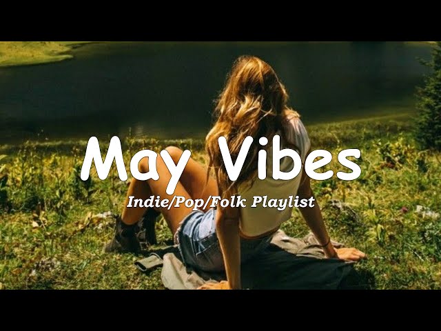 May Vibes | Chill songs make you have a good April vibes | Indie/Pop/Folk/Acoustic Playlist