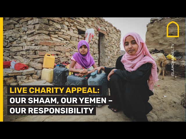 LIVE CHARITY APPEAL: OUR SHAAM, OUR YEMEN – OUR RESPONSIBILITY