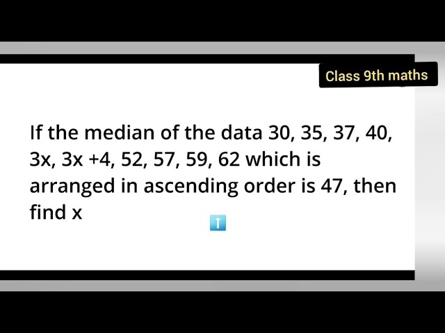 If the median of the data 30, 35, 37,40, 3x, 3x +4, 52, 57, 59, 62 ascending order is 47,then find x