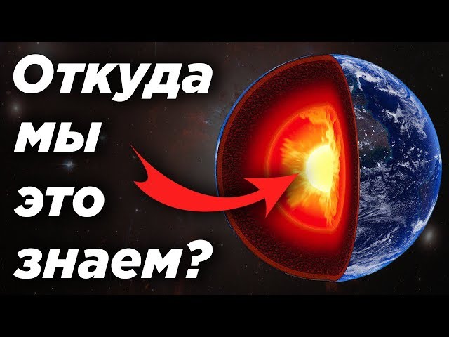 Откуда мы знаем, что внутри Земли?