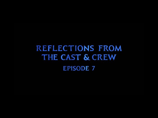 Reflections from the Cast and Crew | Episode 7