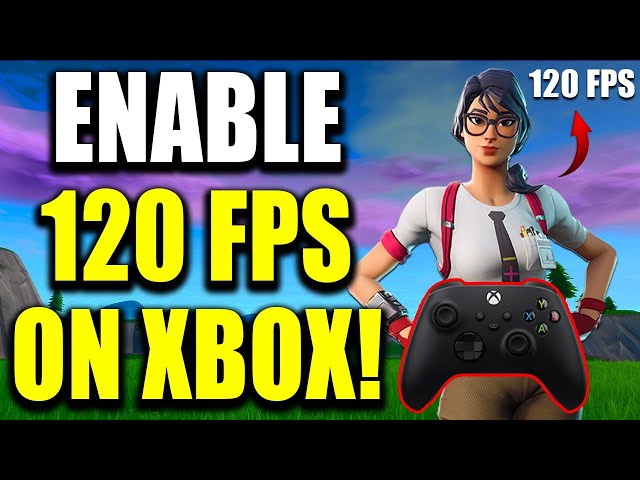 How to Get 120 FPS & 120 HZ in Fortnite on Xbox Series X|S