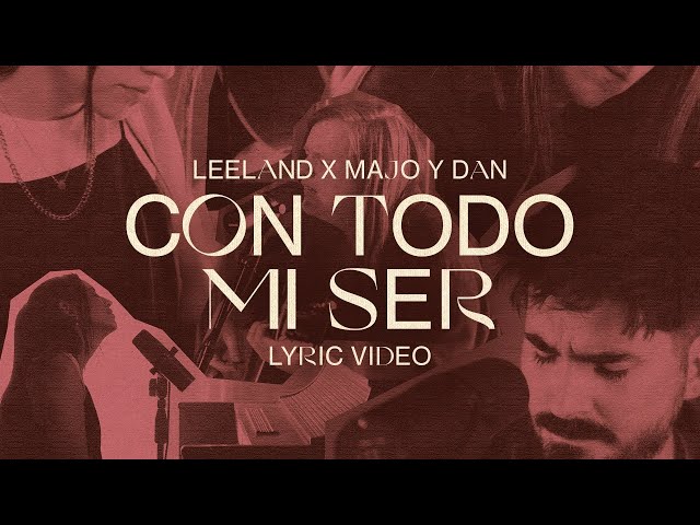 Con Todo Mi Ser - Leeland & Majo y Dan (Lyric Video)