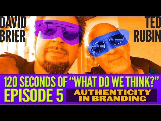 120 Seconds with Ted Rubin and David Brier EP5—Authenticity in Branding