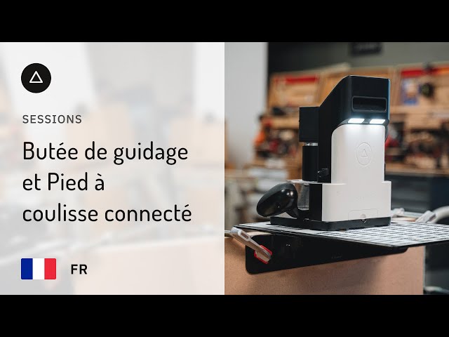 Session 19 – Français | Butée de guidageet Pied àcoulisse connecté