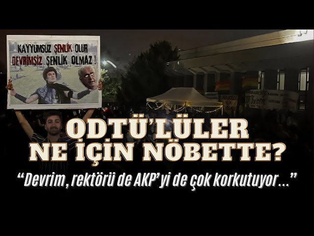 ODTÜ’lüler anlattı: Ne için nöbetteler? “Devrim, rektörü ve AKP’yi çok korkutuyor...”