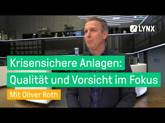 Krisensichere Anlagen: Qualität und Vorsicht im Fokus - Interview mit Oliver Roth | LYNX fragt nach
