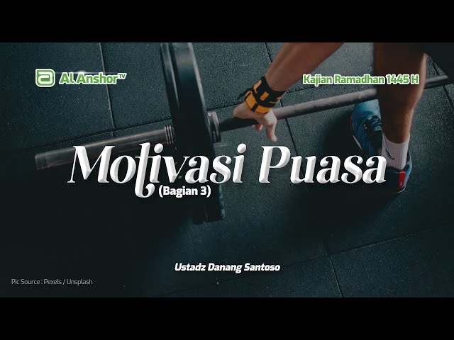 Keutamaan & Motivasi Puasa (Bg.3) - Ustadz Danang Santoso | Kajian Ramadhan 1445 H