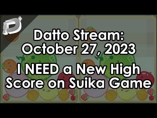 Datto Stream: I NEED a New High Score on Suika Game - October 27, 2023