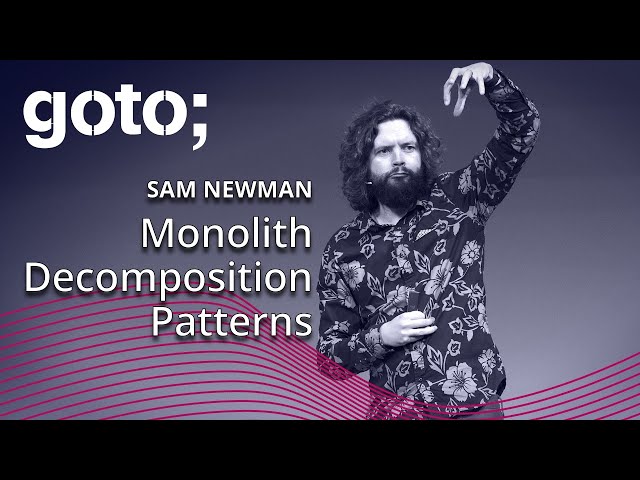 Monolith Decomposition Patterns • Sam Newman • GOTO 2019