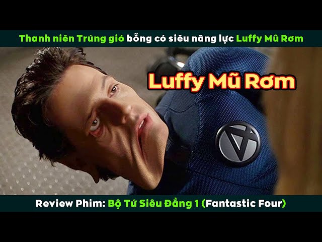 [Review Phim] Thanh Niên Trúng Gió Bỗng Nhiên Có Siêu Năng Lực Luffy Mũ Rơm | Fantastic Four