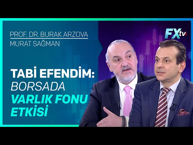 Tabi efendim: Borsada Varlık Fonu Etkisi | Prof.Dr. Burak Arzova - Murat Sağman