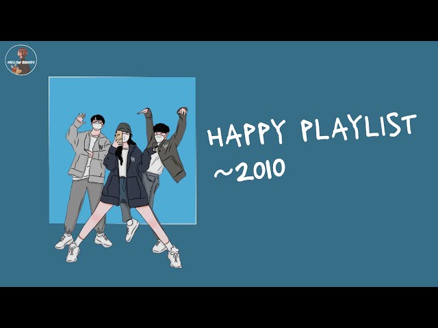 [Playlist] back to 2010 ~ happy playlist that make you feel so good