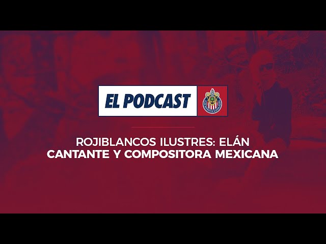 El Podcast de Chivas | Capítulo 15 | Rojiblancos Ilustres | Elán y Blanca Félix