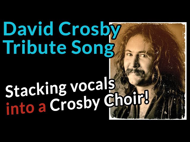 DAVID CROSBY TRIBUTE Song — I stacked 10 vocal tracks into a "Crosby Choir"