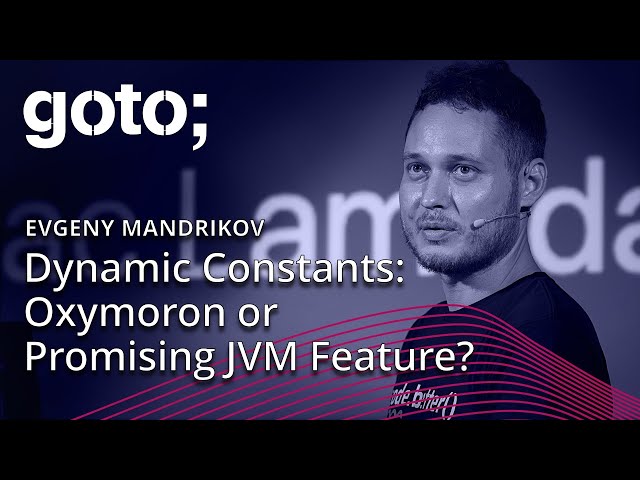 Dynamic Constants: Oxymoron or Promising JVM Feature? • Evgeny Mandrikov • GOTO 2023