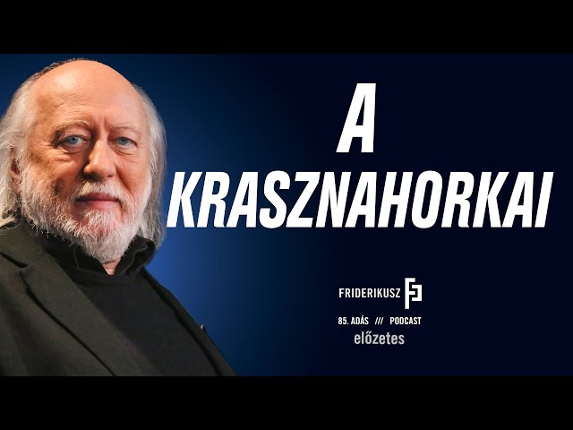 Előzetes: INTERJÚ KRASZNAHORKAI LÁSZLÓ ÍRÓVAL /// Friderikusz Podcast 85.