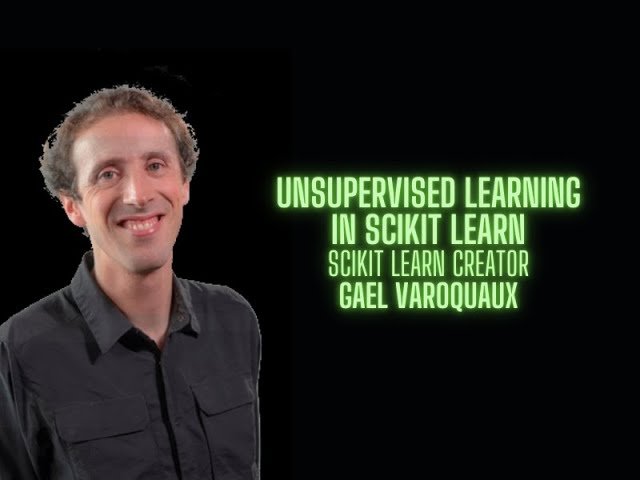 Unsupervised Learning in Scikit Learn - Gael Varoquaux creator of Scikit Learn