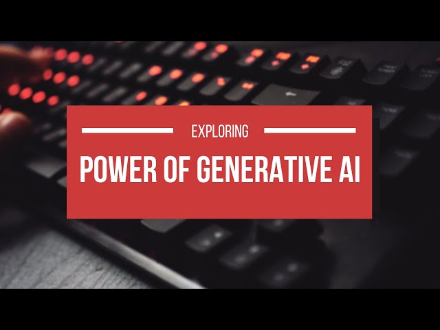 Exploring the power of Generative AI