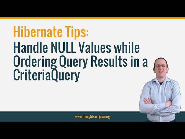 Hibernate Tip: How to Handle NULL Values while Ordering Query Results in a CriteriaQuery