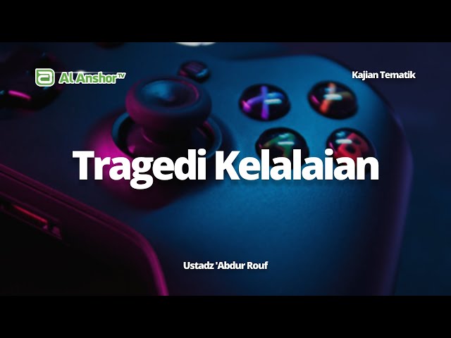 Tragedi Kelalaian - Ustadz 'Abdur Rouf | Kajian Tematik