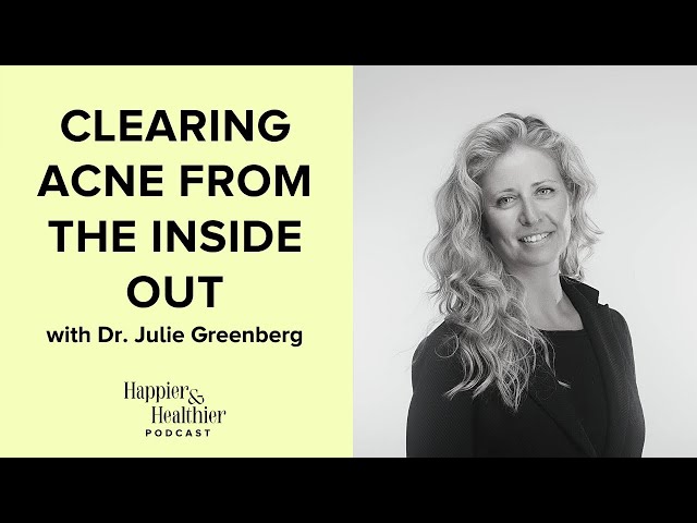 Clearing Acne From The Inside Out With Dr. Julie Greenberg