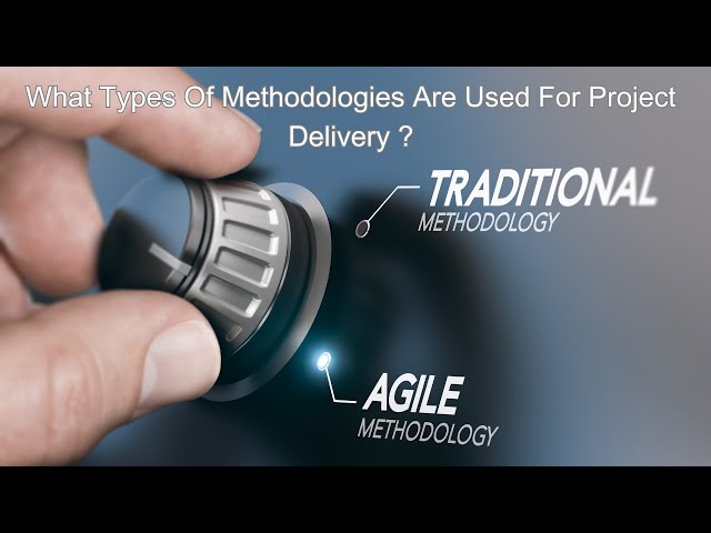 What Types Of Methodologies Are Used For Project Delivery ?