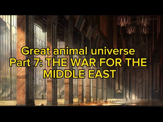 The great animal war pt 7: THE WAR FOR THE MIDDLE EAST