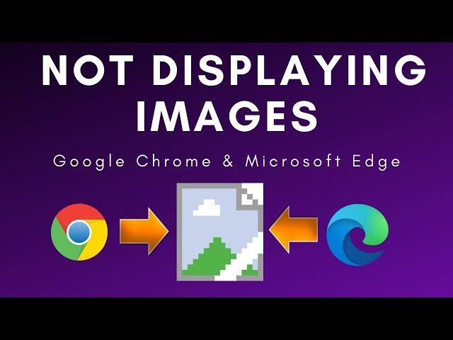 Google Chrome and Edge not Displaying Images - (FIXED with 2 Methods)
