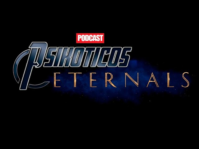 ⚡🔊 The Eternals ⚡🔊 Podcast: PSIKÓTICOS