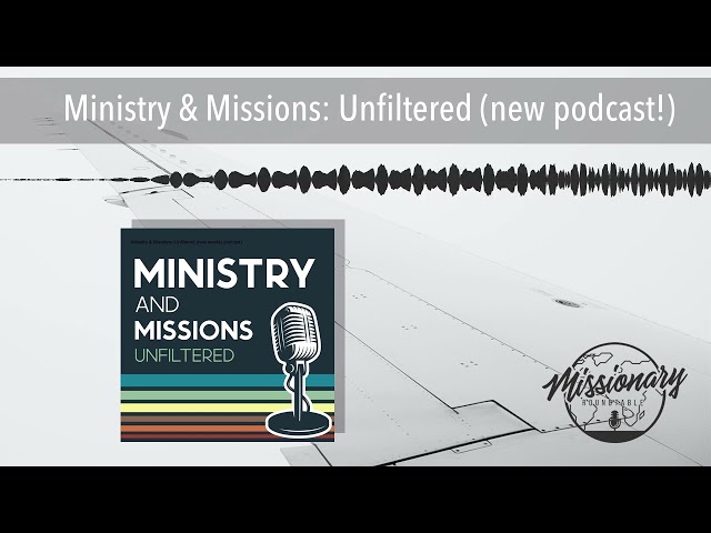 Ministry & Missions: Unfiltered (new podcast!)
