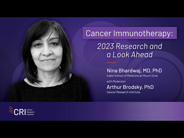 Cancer Immunotherapy: 2023 Research and a Look Ahead with Nina Bhardwaj, MD, PhD