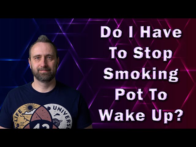 Do I Have to Stop Smoking Pot to Wake Up?