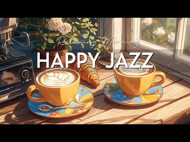 Happy Morning Jazz ☕ Smooth Jazz Instrumental Music & Bossa Nova Piano for Happy Moods