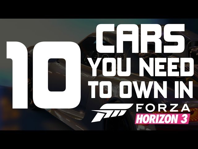 Forza Horizon 3 - TOP 10 CARS YOU NEED TO OWN IN FORZA HORIZON 3