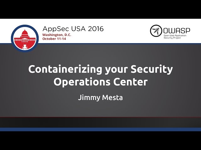 Jimmy Mesta - Containerizing your Security Operations Center - AppSecUSA 2016