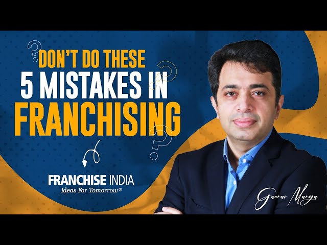 Five Most Common Mistakes Brands Do in Franchising ?  Gaurav Marya | Franchise India