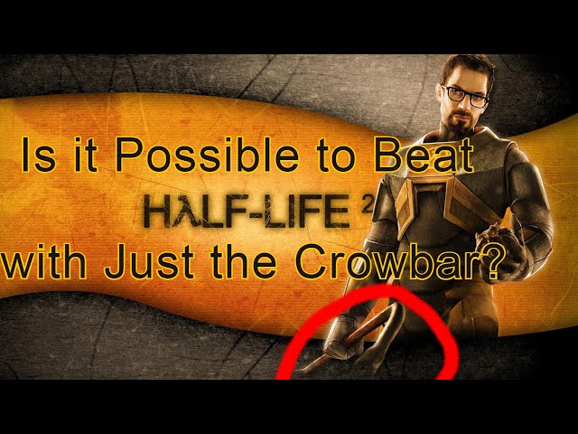 Is it Possible to Beat Half Life 2 with Just the Crowbar?