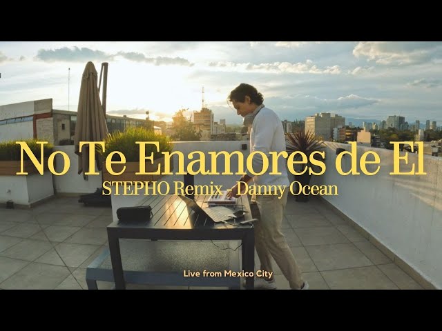 No Te Enamores De El  - Danny Ocean (STEPHO Remix) LIVE FROM MEXICO CITY