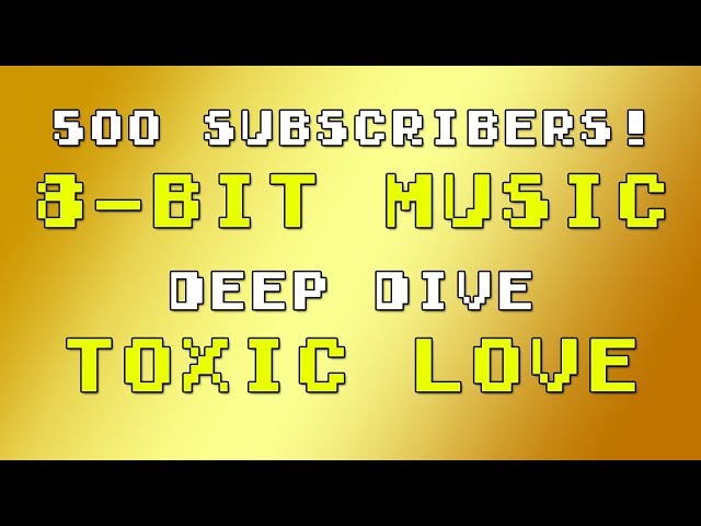 How to Make 8-bit Music - Toxic Love Deep Dive (500 Subscribers!)